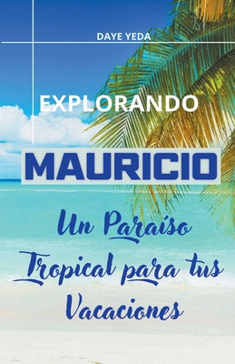 Explorando Mauricio, un paraíso tropical para tus vacaciones