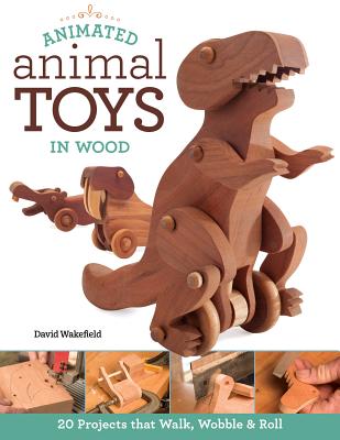 Animated Animal Toys in Wood: 20 Projects That Walk, Wobble & Roll Cover Image