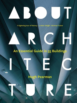 About Architecture: An Essential Guide in 55 Buildings By Hugh Pearman Cover Image