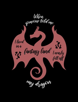 When Someone Told Me I Lived In A Fantasy Land I Nearly Fell Off My Dragon.: Weekly Homework Tracking Notebook and Monthly Calendar, Write and Check O