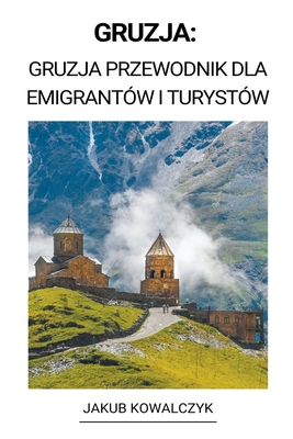 Gruzja: Gruzja Przewodnik dla Emigrantów i Turystów Cover Image