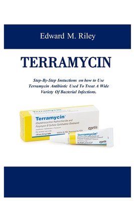 Terramycin: Step-By-Step Instuctions on how to Use Terramycin Antibiotic Used To Treat A Wide Variety Of Bacterial Infections Cover Image