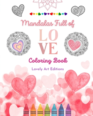 Mandalas Full of Love Coloring Book for Everyone Unique Mandalas Source of Infinite Creativity, Love and Peace: Nature, peace, love and hearts intertw By Lovely Art Editions Cover Image