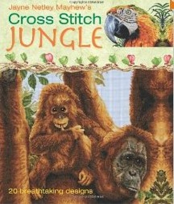 Cross Stitch Jungle: 20 Breath-Taking Designs By Jayne Netley Mayhew Cover Image
