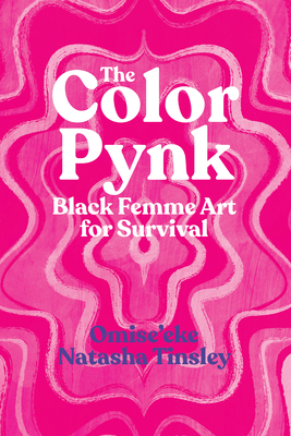 The Color Pynk: Black Femme Art for Survival By Omise'eke Natasha Tinsley Cover Image