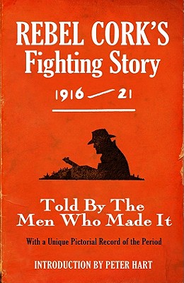 Rebel Cork's Fighting Story 1916 - 21: Told By The Men Who Made It (Fighting Stories) By The Kerryman Cover Image