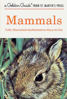 Mammals: A Fully Illustrated, Authoritative and Easy-to-Use Guide (A Golden Guide from St. Martin's Press)