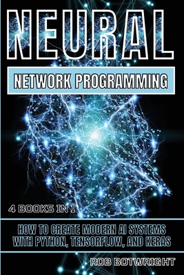 Neural Network Programming: How To Create Modern AI Systems With Python, Tensorflow, And Keras Cover Image