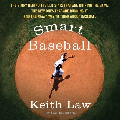 Smart Baseball: The Story Behind the Old STATS That Are Ruining the Game, the New Ones That Are Running It, and the Right Way to Think By Keith Law, Mike Chamberlain (Read by) Cover Image