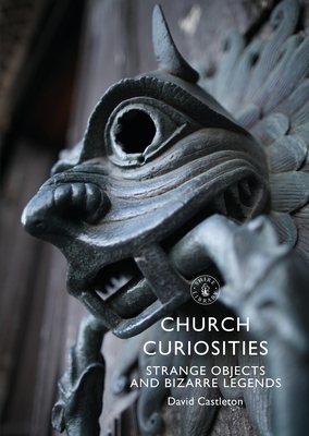 Church Curiosities: Strange Objects and Bizarre Legends (Shire Library) Cover Image