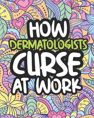 How Dermatologists Curse At Work: Swearing Coloring Book For Adults, Funny  Gift For Men and Women (Paperback)