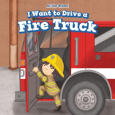 I Want to Drive a Fire Truck (At the Wheel) By Henry Abbot Cover Image