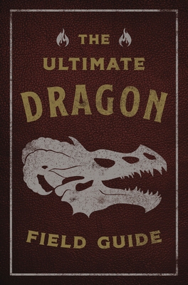 The Ultimate Dragon Field Guide: The Fantastical Explorer's Handbook (Ultimate Field Guides)
