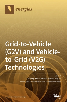Grid-to-Vehicle (G2V) and Vehicle-to-Grid (V2G) Technologies By Sekyung Han (Guest Editor), Moses Amoasi Acquah (Guest Editor) Cover Image