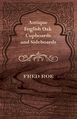 Antique English Oak Cupboards and Sideboards By Fred Roe Cover Image