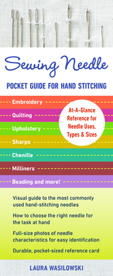 Sewing Needle Pocket Guide for Hand Stitching: At-A-Glance Reference for Needle Uses, Types & Sizes - Embroidery, Quilting, Upholstery, Sharps, Chenil By Laura Wasilowki Cover Image