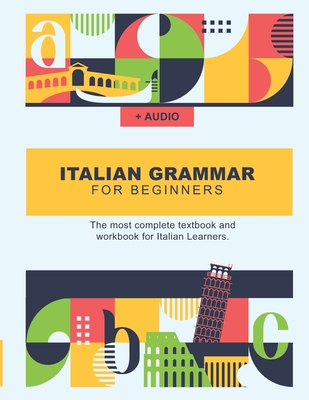 Italian Grammar For Beginners: The most complete textbook and workbook for Italian Learners Cover Image