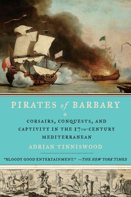 Pirates of Barbary: Corsairs, Conquests and Captivity in the Seventeenth-Century Mediterranean By Adrian Tinniswood Cover Image