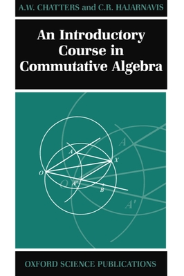 An Introductory Course in Commutative Algebra (Oxford Science Publications)