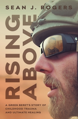 Rising Above: A Green Beret's Story of Childhood Trauma and Ultimate Healing Cover Image