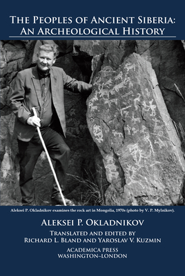 The Peoples of Ancient Siberia: An Archeological History By Aleksei P. Okladnikov, Richard L. Bland (Translator), Yaroslav V. Kuzmin (Translator) Cover Image