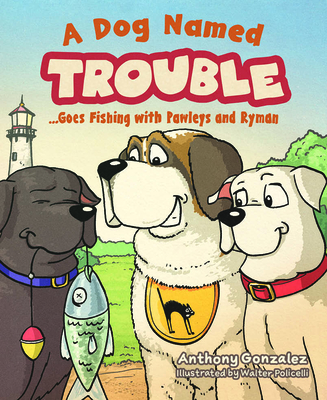 A Dog Named Trouble...Goes Fishing with Pawleys and Ryman Cover Image