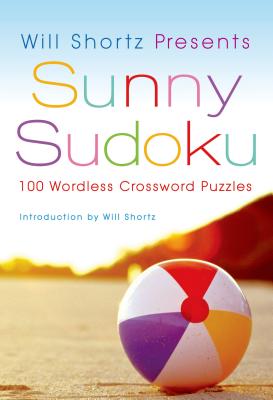 Will Shortz Presents Sunny Sudoku: 100 Wordless Crossword Puzzles By Will Shortz (Introduction by), Will Shortz (Editor) Cover Image