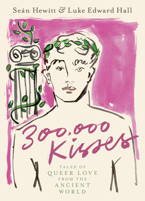 300,000 Kisses: Tales of Queer Love from the Ancient World By Seán Hewitt, Luke Edward Hall Cover Image