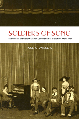 Soldiers of Song: The Dumbells and Other Canadian Concert Parties of the First World War Cover Image