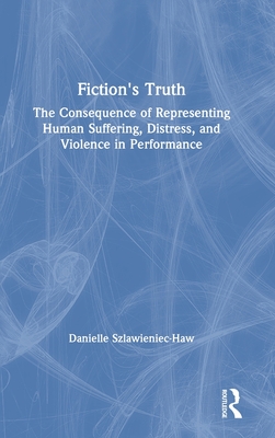 Fiction's Truth: The Consequence of Representing Human Suffering, Distress, and Violence in Performance Cover Image