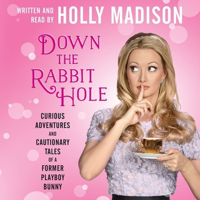 Down the Rabbit Hole Lib/E: Curious Adventures and Cautionary Tales of a Former Playboy Bunny By Holly Madison (Read by) Cover Image