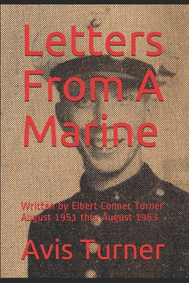 Letters From A Marine: Written by Elbert Conner Turner August 1951 thru August 1953 By Avis Turner Cover Image