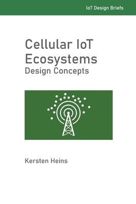 Cellular IoT Ecosystems - Design Concepts (Iot Design Briefs #1)