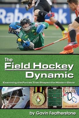 The Field Hockey Dynamic: Examining the Forces That Shaped the Modern Game By Gavin Featherstone Cover Image