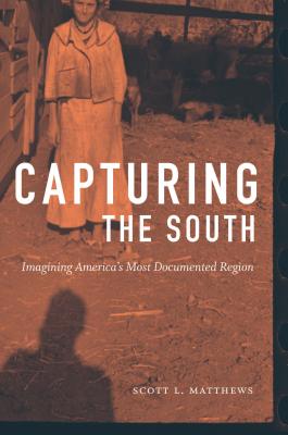 Capturing the South: Imagining America's Most Documented Region (Documentary Arts and Culture)