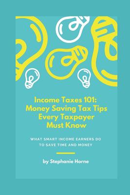 Income Taxes 101: Money Saving Tax Tips Every Taxpayer Must Know Cover Image