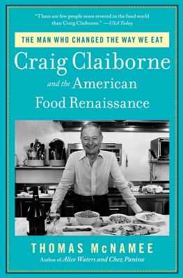 The Man Who Changed the Way We Eat: Craig Claiborne and the American Food Renaissance By Thomas McNamee Cover Image