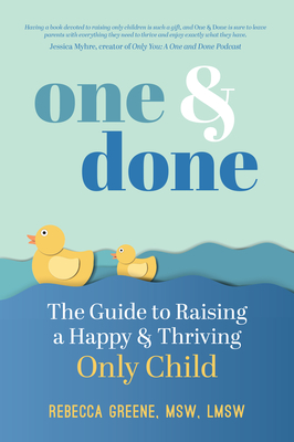 One and Done: The Guide to Raising a Happy and Thriving Only Child By Rebecca Greene Cover Image