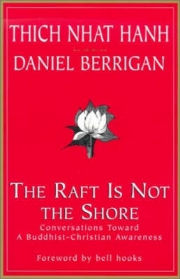 The Raft is Not the Shore: Conversations Toward a Buddhist-Christian Awareness By Thich Nhat Hanh, Vo-Dinh Mai (Illustrator), Daniel Berrigan (Joint Author) Cover Image