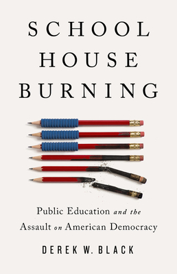 Schoolhouse Burning: Public Education and the Assault on American Democracy By Derek W. Black Cover Image