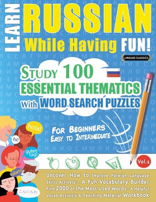 Learn Russian While Having Fun! - For Beginners: EASY TO INTERMEDIATE - STUDY 100 ESSENTIAL THEMATICS WITH WORD SEARCH PUZZLES - VOL.1 - Uncover How t By Linguas Classics Cover Image