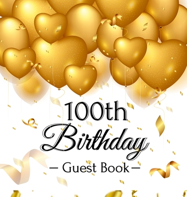 100th Birthday Guest Book: Keepsake Gift for Men and Women Turning 100 - Hardback with Funny Gold Balloon Hearts Themed Decorations and Supplies, Cover Image