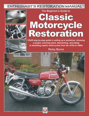 The Beginner's Guide to Classic Motorcycle Restoration: Your Step-by-Step Guide to Setting Up a Workshop, Choosing a Project, Dismantling, Sourcing Parts, Renovating & Rebuilding Classic Motorcyles from the 1970s & 1980s (Enthusiast's Restoration Manual) Cover Image