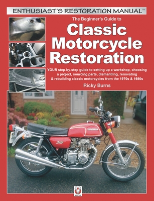 The Beginner's Guide to Classic Motorcycle Restoration: Your Step-by-Step Guide to Setting Up a Workshop, Choosing a Project, Dismantling, Sourcing Parts, Renovating & Rebuilding Classic Motorcyles from the 1970s & 1980s (Enthusiast's Restoration Manual) Cover Image