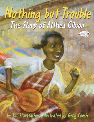 Nothing but Trouble: The Story of Althea Gibson By Sue Stauffacher, Greg Couch (Illustrator) Cover Image