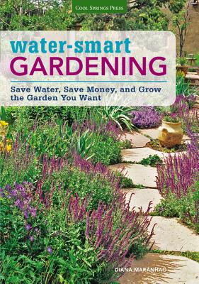 Water-Smart Gardening: Save Water, Save Money, and Grow the Garden You Want By Diana Maranhao Cover Image