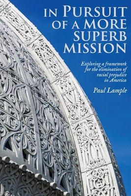 In Pursuit of a More Superb Mission: Exploring a Framework for the Elimination of Racial Prejudice in America By Paul Lample, Michael Sabet (Editor) Cover Image