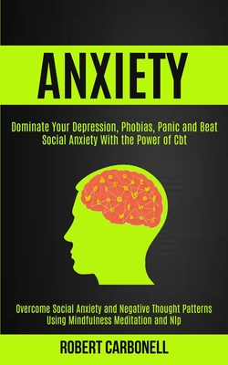 Anxiety Therapy: Dominate Your Depression, Phobias, Panic and Beat Social Anxiety With the Power of Cbt (Overcome Social Anxiety and Ne Cover Image