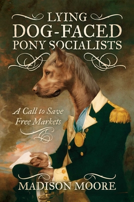 Lying Dog-Faced Pony Socialists: A Call to Save Free Markets