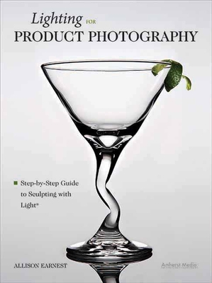 Lighting for Product Photography: The Digital Photographer's Step-By-Step Guide to Sculpting with Light